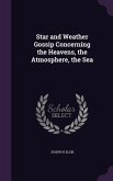 Star and Weather Gossip Concerning the Heavens, the Atmosphere, the Sea