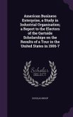 American Business Enterprise, a Study in Industrial Organisation; a Report to the Electors of the Gartside Scholarships on the Results of a Tour in the United States in 1906-7