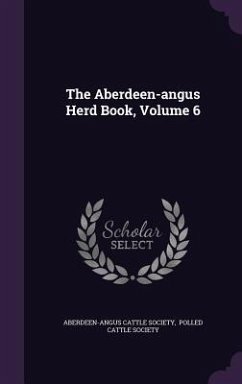 The Aberdeen-angus Herd Book, Volume 6 - Society, Aberdeen-Angus Cattle