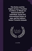 The Duties and the Rights of man, a Treatise on Ethics, in Which are Demonstrated the Individual, Social and International Duties of man, and his Indirect Duties Towards Animals