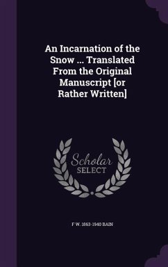 An Incarnation of the Snow ... Translated From the Original Manuscript [or Rather Written] - Bain, F. W.