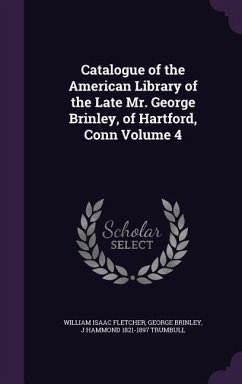 Catalogue of the American Library of the Late Mr. George Brinley, of Hartford, Conn Volume 4 - Fletcher, William Isaac; Brinley, George; Trumbull, J Hammond