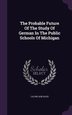 The Probable Future Of The Study Of German In The Public Schools Of Michigan - Davis, Calvin Olin