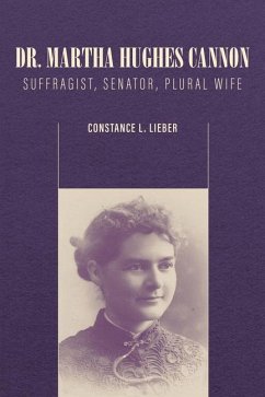 Dr. Martha Hughes Cannon: Suffragist, Senator, Plural Wife - Lieber, Constance L.