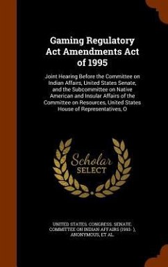 Gaming Regulatory Act Amendments Act of 1995: Joint Hearing Before the Committee on Indian Affairs, United States Senate, and the Subcommittee on Nati