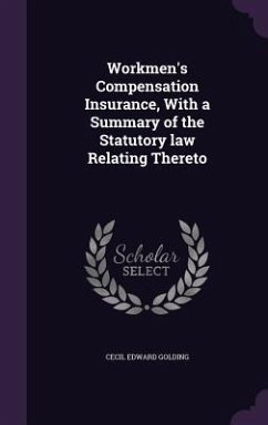Workmen's Compensation Insurance, With a Summary of the Statutory law Relating Thereto - Golding, Cecil Edward