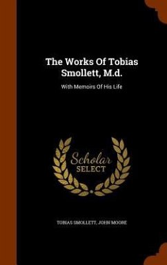 The Works Of Tobias Smollett, M.d.: With Memoirs Of His Life - Smollett, Tobias; Moore, John
