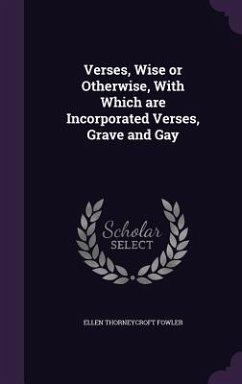 Verses, Wise or Otherwise, With Which are Incorporated Verses, Grave and Gay - Fowler, Ellen Thorneycroft