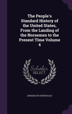 The People's Standard History of the United States, From the Landing of the Norsemen to the Present Time Volume 4 - Ellis, Edward Sylvester