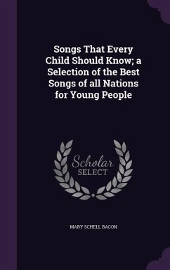 Songs That Every Child Should Know; a Selection of the Best Songs of all Nations for Young People - Bacon, Mary Schell