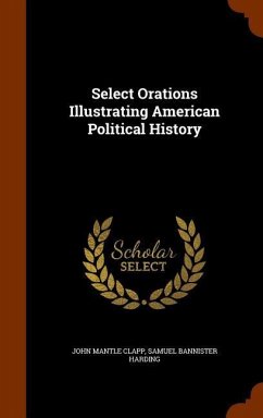 Select Orations Illustrating American Political History - Clapp, John Mantle; Harding, Samuel Bannister