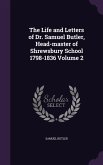 The Life and Letters of Dr. Samuel Butler, Head-master of Shrewsbury School 1798-1836 Volume 2