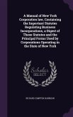 A Manual of New York Corporation law, Containing the Important Statutes Regulating Business Incorporations, a Digest of These Statutes and the Princip