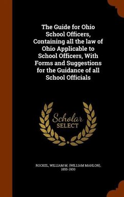 The Guide for Ohio School Officers, Containing all the law of Ohio Applicable to School Officers, With Forms and Suggestions for the Guidance of all S