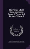 The Private Life Of Marie Antoinette, Queen Of France And Navarre, Volume 2