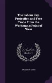The Labour day. Protection and Free Trade From the Workman's Point of View
