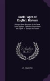Dark Pages of English History: Being a Short Account of the Penal Laws Against Catholics From Henry the Eighth to George the Fourth