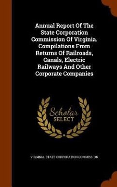 Annual Report Of The State Corporation Commission Of Virginia. Compilations From Returns Of Railroads, Canals, Electric Railways And Other Corporate C