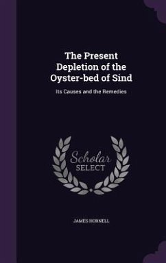 The Present Depletion of the Oyster-bed of Sind: Its Causes and the Remedies - Hornell, James