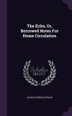 The Echo, Or, Borrowed Notes For Home Circulation