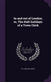 In and out of London; or, The Half-holidays of a Town Clerk