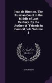 Ivan de Biron or, The Russian Court in the Middle of Last Century. By the Author of &quote;Friends in Council,&quote; etc Volume 1