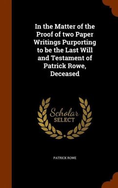 In the Matter of the Proof of two Paper Writings Purporting to be the Last Will and Testament of Patrick Rowe, Deceased - Rowe, Patrick