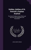 Golden Jubilee of St. Patrick's Orphan Asylum: The Work of Fathers Dowd, O'Brien and Quinlivan With Biographies and Illustrations