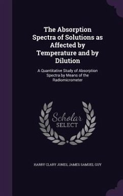 The Absorption Spectra of Solutions as Affected by Temperature and by Dilution - Jones, Harry Clary; Guy, James Samuel