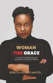 Woman Fire Grace: A Story of Redemption and Alignment Into God's Purpose