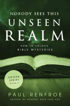 Nobody Sees This Unseen Realm: How to Unlock Bible Mysteries - Renfroe, Paul