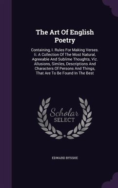 The Art Of English Poetry: Containing, I. Rules For Making Verses. Ii. A Collection Of The Most Natural, Agreeable And Sublime Thoughts, Viz. All - Bysshe, Edward