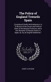 The Policy of England Towards Spain: Considered Chiefly With Reference to A Review of the Social and Political State of the Basque Provinces, and a fe