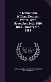 In Memoriam. William Denison Porter. Born November 24th, 1810. Died January 5th, 1883