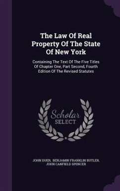 The Law Of Real Property Of The State Of New York: Containing The Text Of The Five Titles Of Chapter One, Part Second, Fourth Edition Of The Revised S - Duer, John