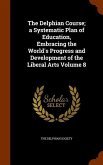 The Delphian Course; a Systematic Plan of Education, Embracing the World's Progress and Development of the Liberal Arts Volume 8