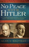 No Peace with Hitler: Why Churchill Chose to Fight WWII Alone Rather than Negotiate with Germany