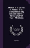 Manual of Diagnosis of Diseases of the Heart; Preceded by Clinical Researches for the Study of These Affections;