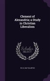 Clement of Alexandria; a Study in Christian Liberalism