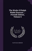 The Works Of Ralph Waldo Emerson ... Fireside Edition, Volume 6