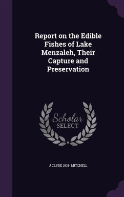 Report on the Edible Fishes of Lake Menzaleh, Their Capture and Preservation - Mitchell, J. Clyde 1918