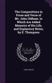 The Compositions in Prose and Verse of Mr. John Oldham. to Which Are Added Memoirs of His Life, and Explantory Notes, by E. Thompson