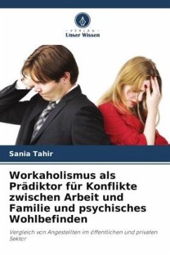 Workaholismus als Prädiktor für Konflikte zwischen Arbeit und Familie und psychisches Wohlbefinden - Tahir, Sania