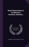 Royal Dissertations I. on Manners, Customs, Industry...