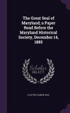 The Great Seal of Maryland; a Paper Read Before the Maryland Historical Society, December 14, 1885