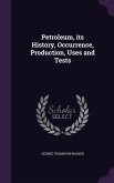 Petroleum, its History, Occurrence, Production, Uses and Tests