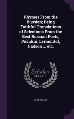 Rhymes From the Russian; Being Faithful Translations of Selections From the Best Russian Poets, Pushkin, Lermontof, Nadson ... etc. - Pollen, John