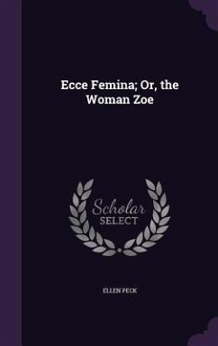 Ecce Femina; Or, the Woman Zoe - Peck, Ellen