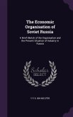 The Economic Organisation of Soviet Russia: A Brief Sketch of the Organisation and the Present Situation of Industry in Russia