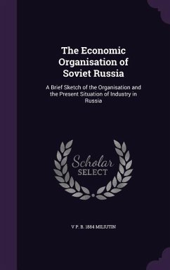 The Economic Organisation of Soviet Russia: A Brief Sketch of the Organisation and the Present Situation of Industry in Russia - Miliutin, V. P. B. 1884